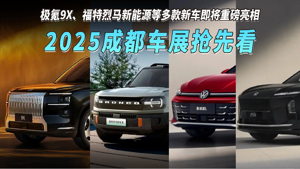 2025成都车展抢先看：极氪9X、福特烈马新能源等多款新车即将重磅亮相