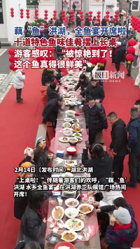 奔腾中国年丨藕“鱼”洪湖，全鱼宴开席啦！十道特色鱼味佳肴摆上长桌，游客感叹，“被惊艳到了！这个鱼真的很鲜美”