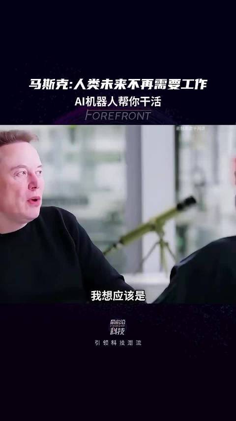 马斯克：人类未来不再需要工作，Ai机器人帮你干活