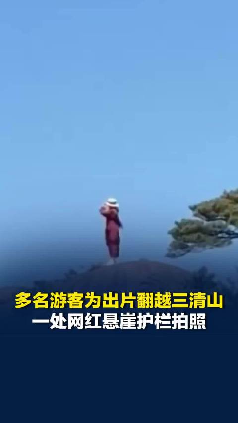 多名游客为出片，翻越江西三清山一处网红悬崖护栏拍照，景区回应