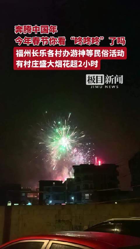 奔腾中国年丨今年春节你看“咚咚咚”了吗？福州长乐各村办游神等民俗活动，有村庄盛大烟花超2小时