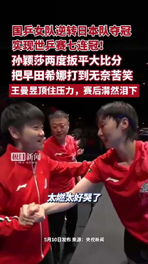 国乒女队逆转日本队夺冠，实现世乒赛七连冠！孙颖莎两度扳平大比分，把早田希娜打到无奈苦笑，王曼昱顶住压力，赛后潸然泪下