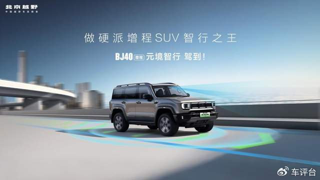 车评台|硬派越野智能变革 BJ40增程元境智行版如何重新定义品质