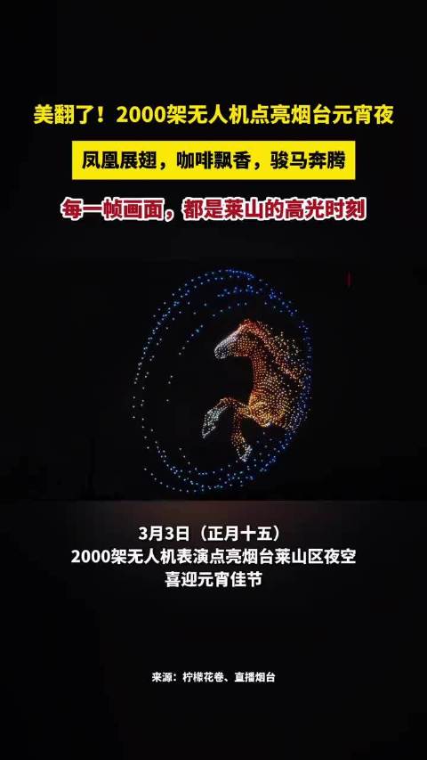 美翻了！2000架无人机点亮烟台元宵夜，凤凰展翅，咖啡飘香，骏马奔腾，每一帧画面，都是莱山的高光时刻