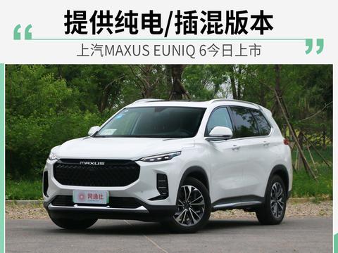 上汽MAXUS EUNIQ 6今日上市 推纯电/插混版本