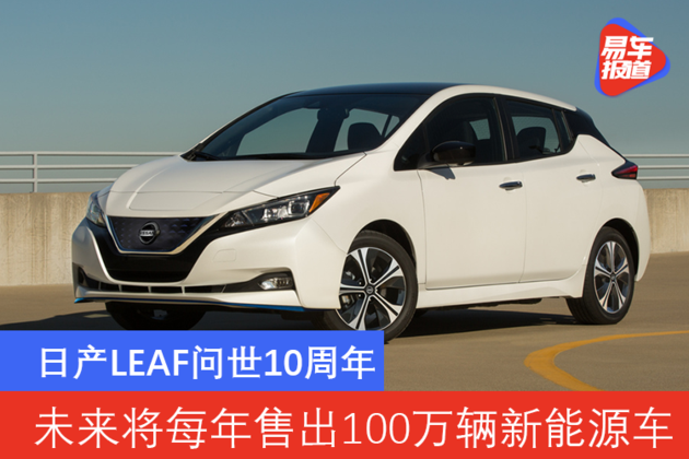 日产LEAF问世10周年 到2030年将每年售出100万辆新能源车