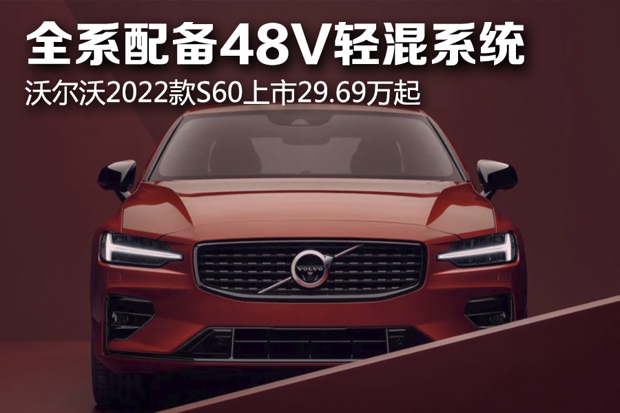 2022款沃尔沃s60,2022款沃尔沃s60图片 燃油版全系配备48v轻混系统 沃尔沃2022款s60上市29.69万起