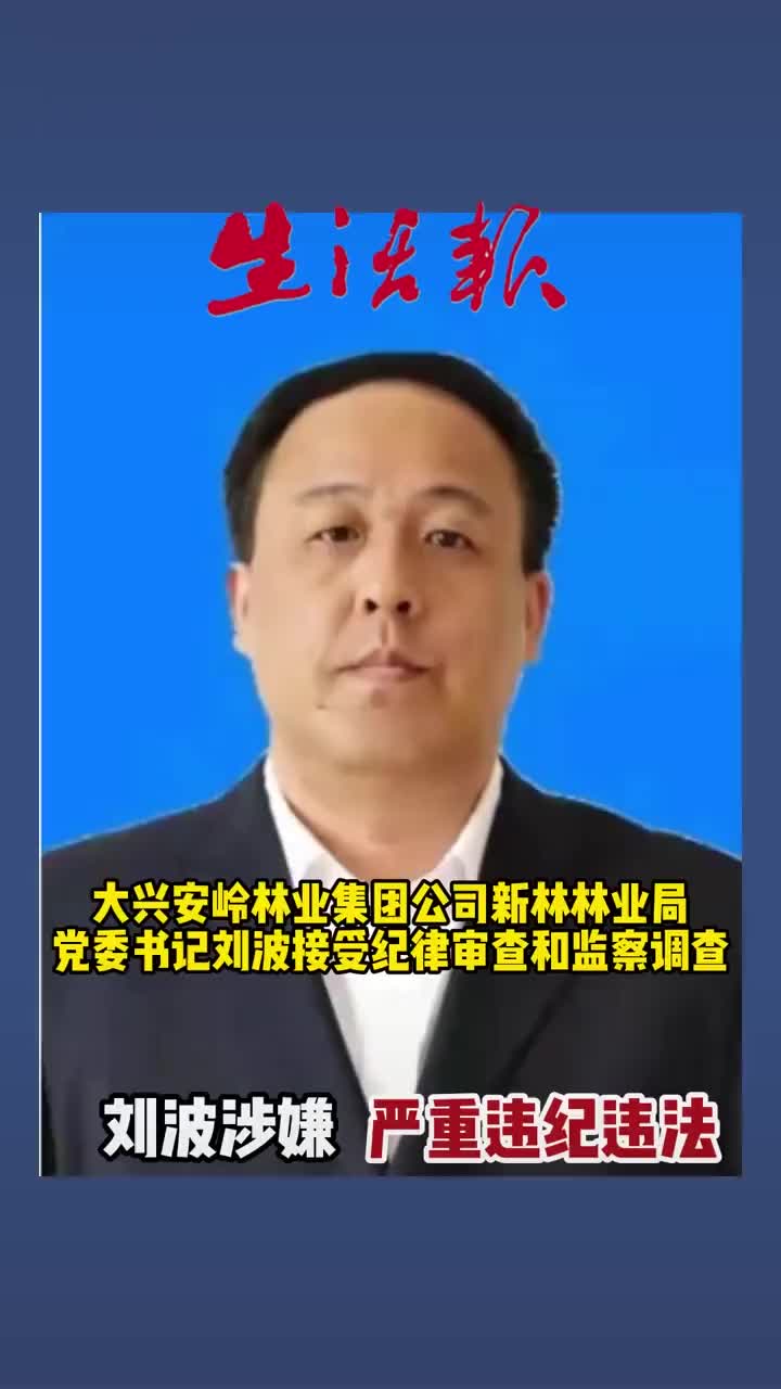 大兴安岭林业集团公司新林林业局党委书记刘波接受纪律审查和监察