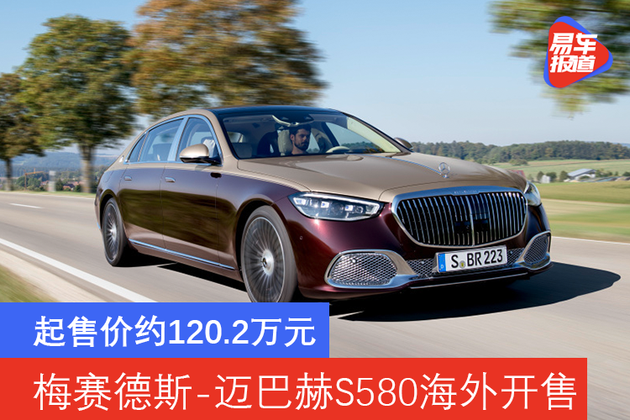 起售价约120.2万元 梅赛德斯-迈巴赫S580海外开售