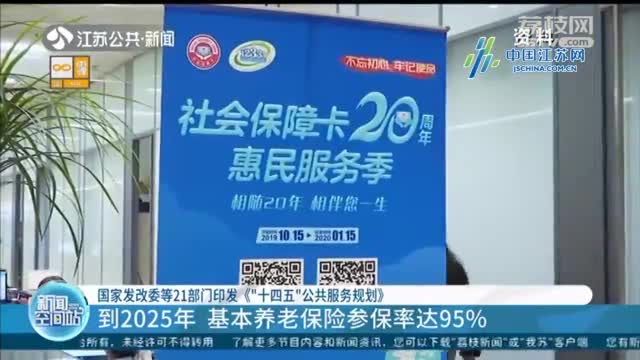 国家发改委等21部门印发《“十四五”公共服务规划》 到2025年 基本养老保险参保率达95%_新浪新闻