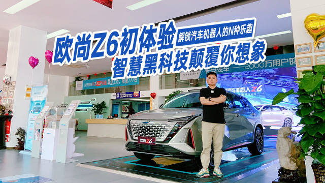 汽车能有多智能？静态实拍体验欧尚Z6，能不能成为爆款？