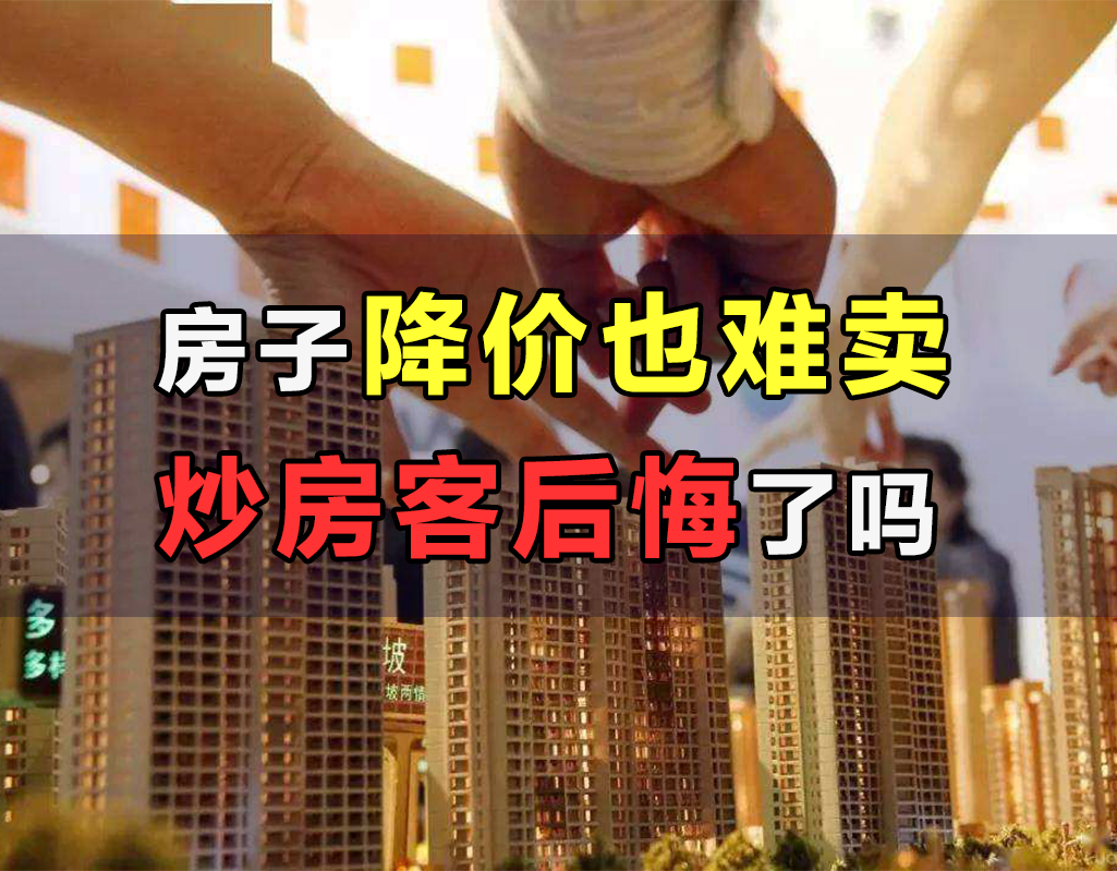 楼市风向已变,房子降价也卖不动,炒房客后悔了吗?|炒房客|楼市|风向_新浪新闻