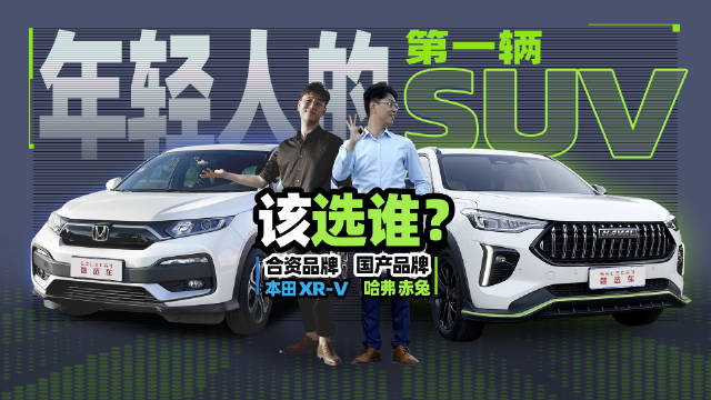 年轻人第一台SUV，该选实用的本田XR-V，还是国产钢炮哈弗赤兔？