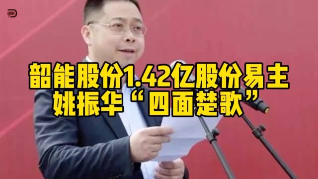 韶能股份1.42亿股份易主,姚振华"四面楚歌"__财经头条