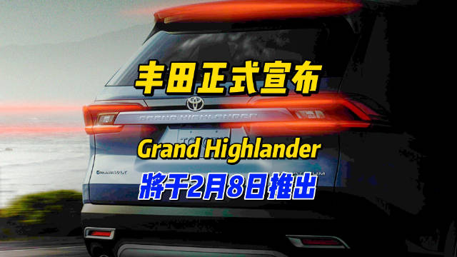 视频：将于明年1季度推出，丰田Grand Highlander正式发布