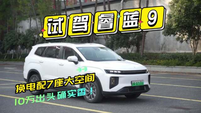 试驾睿蓝9：换电配7座大空间，10万出头确实香！