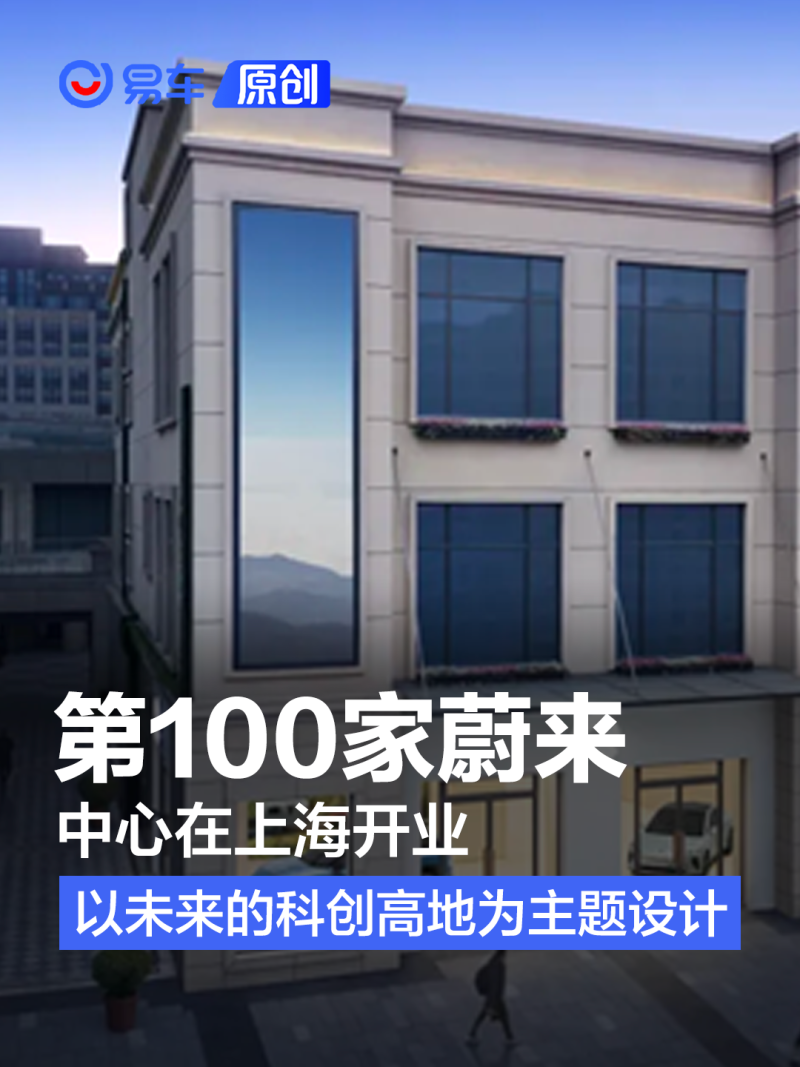 第100家蔚来中心在上海开业 以面向未来的科创高地为主题设计