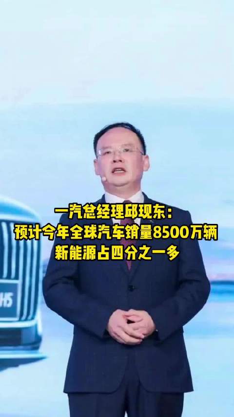 一汽总经理邱现东：预计今年全球汽车销量8500万辆