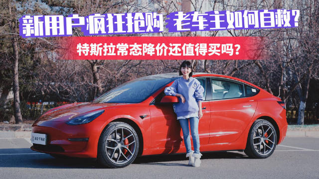 新用户疯狂抢购 老车主如何自救？特斯拉常态化降价还值得买吗？