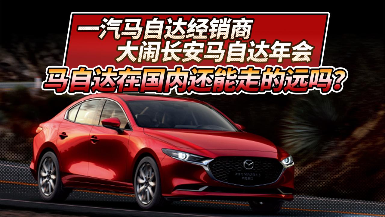 一汽马自达经销商大闹长安马自达年会 马自达在国内还能走多远？