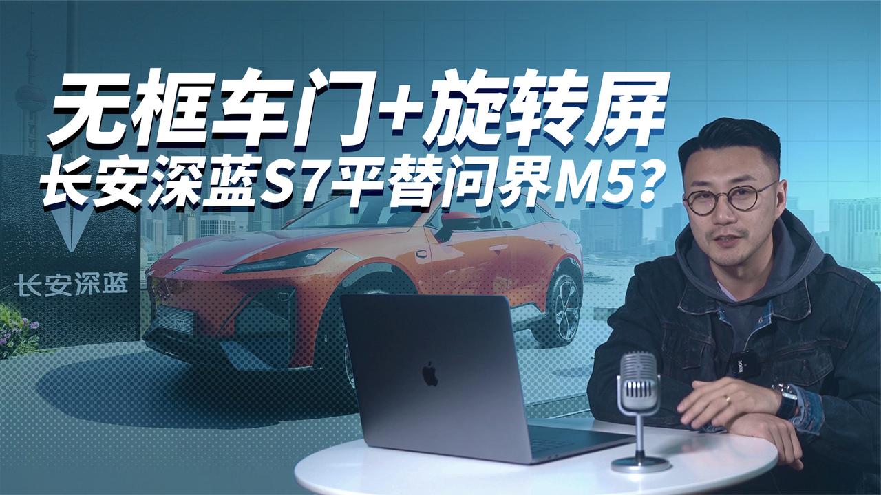 无框车门+旋转屏 长安深蓝S7平替问界M5？