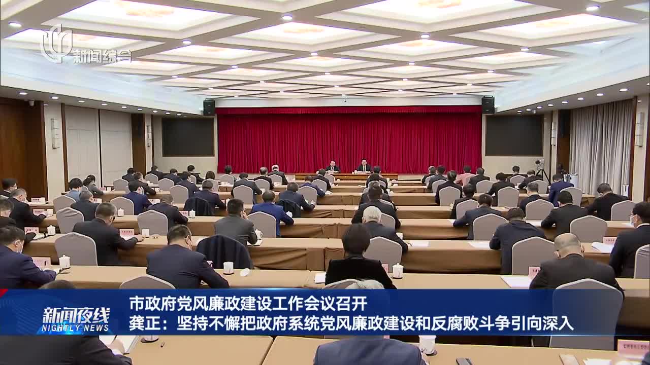 市政府党风廉政建设工作会议召开 龚正：坚持不懈把政府系统党风廉政建设和反腐败斗争引向深入|廉政建设|市政府|龚正_新浪新闻