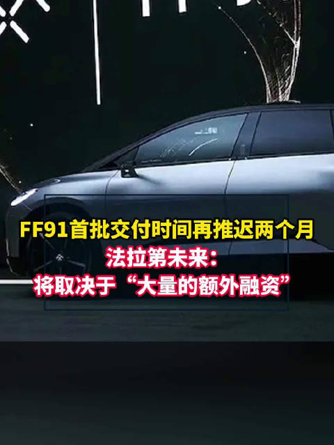 法拉第未来FF91首批交付时间再推迟两个月