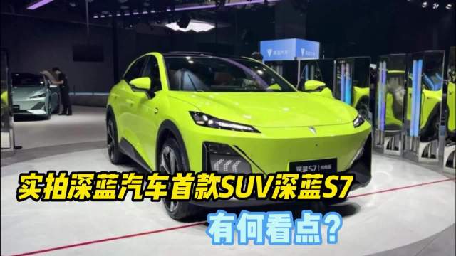 实拍深蓝汽车首款SUV深蓝S7 有何看点？
