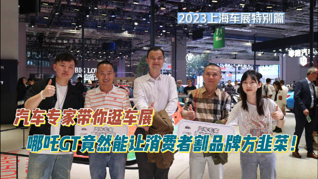 汽车专家带你逛车展：哪吒GT竟然能让消费者割品牌方韭菜！