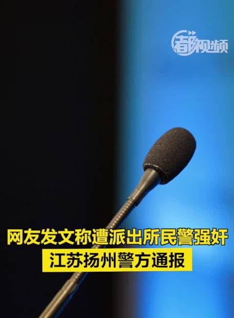 网友发文称遭派出所民警强奸，江苏扬州警方通报|派出所|民警|扬州市_新浪新闻