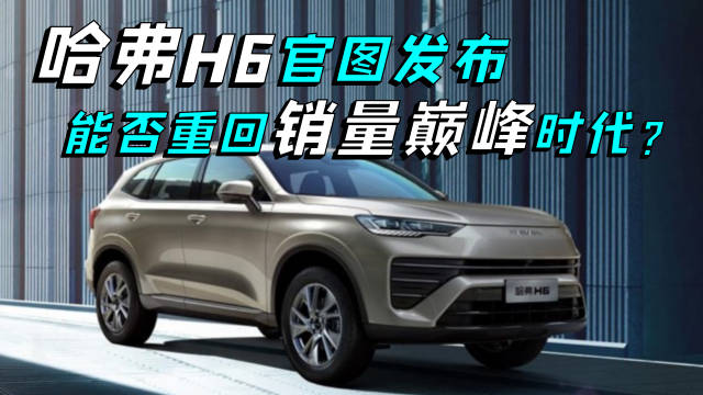 颜值更进一步，哈弗H6官图首发，能否重回巅峰时代？
