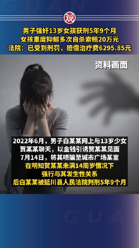 男子强奸13岁女孩获刑5年9个月，女孩重度抑郁多次自杀索赔20万元，法院：已受到刑罚，赔偿治疗费6295.85元|索赔|刑罚|获刑_新浪新闻