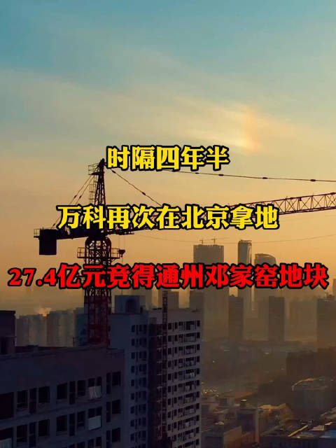时隔四年半 万科再次在北京拿地 27.4亿元竞得通州邓家窑地块_新浪新闻