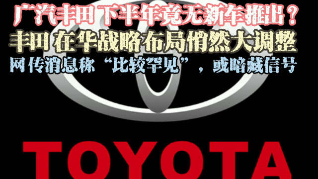 广汽丰田下半年竟无新车推出？丰田在华战略布局悄然大调整