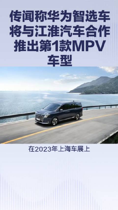 传闻称华为智选车将与江淮汽车合作推出第1款MPV车型