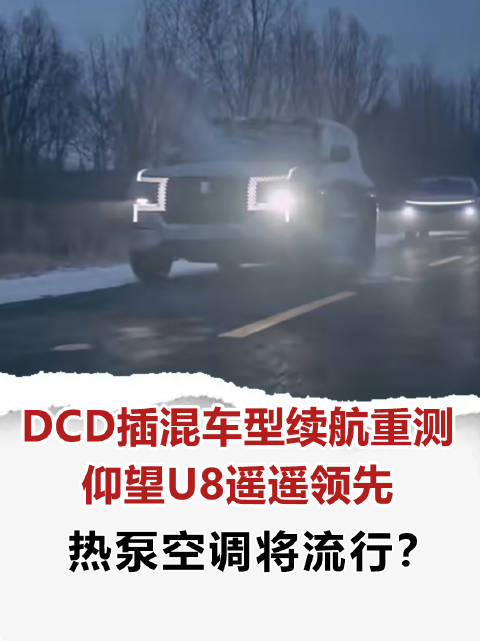 DCD插混车型续航重测，仰望U8遥遥领先，热泵空调将流行？