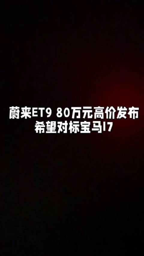 蔚来ET9 80万元高价发布，希望对标宝马I7