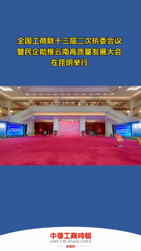 全国工商联十三届二次执委会议暨民企助推云南高质量发展大会在昆……