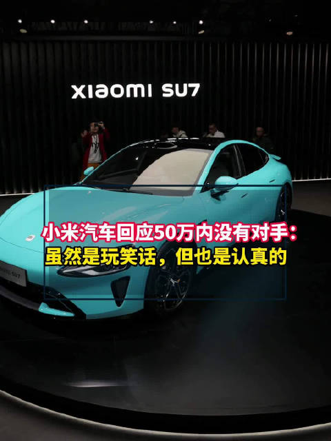 小米汽车回应50万内没有对手：虽然是玩笑话，但也是认真的