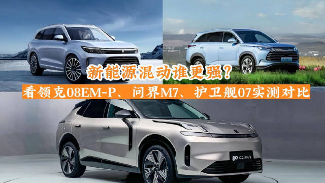 新能源混动谁更强？看领克08EM-P、问界M7、护卫舰07实测对比