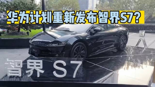 华为智界S7要重新发布？配置要升级