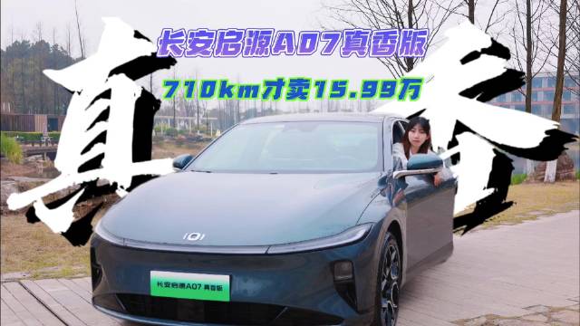 长安启源A07真香版 710km才卖15.99万