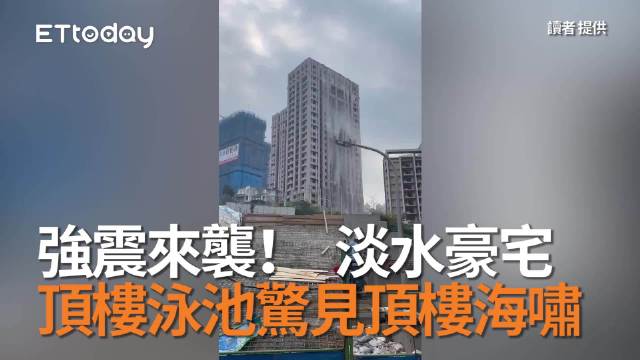 强震来袭！ 淡水豪宅顶楼泳池惊见顶楼海啸