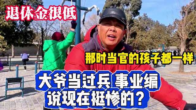 北京大爷当过兵后事业编，退体金很低，说现在挺惨，经历了什么？