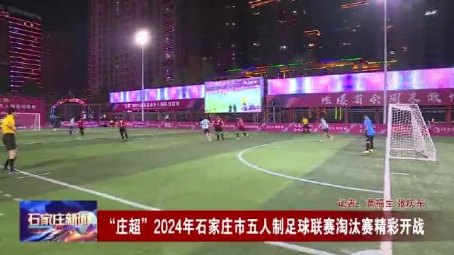 “庄超”2024年石家庄市五人制足球联赛淘汰赛精彩开战