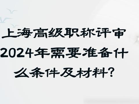 上海高级职称评审2024年需要准备什么条件及材料?