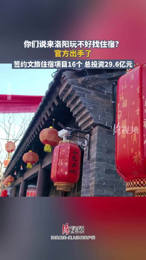 洛阳官方出手！签约文旅住宿项目16个，总投资29.6亿元