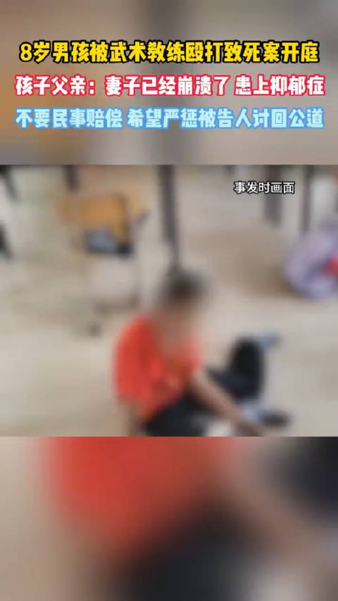 8岁男孩被武术教练殴打致死案开庭，孩子父亲：妻子已经崩溃了，患上抑郁症…