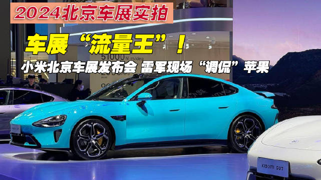 车展“流量王”！小米北京车展发布会 雷军现场“调侃”苹果