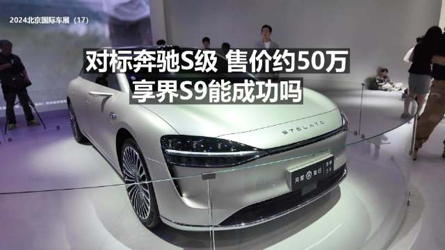 视频：对标奔驰S级 售价约50万 享界S9能成功吗？